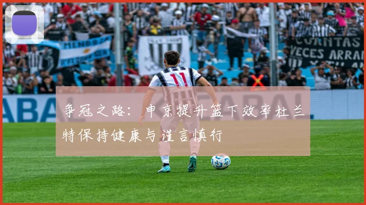 争冠之路：申京提升篮下效率杜兰特保持健康与谨言慎行